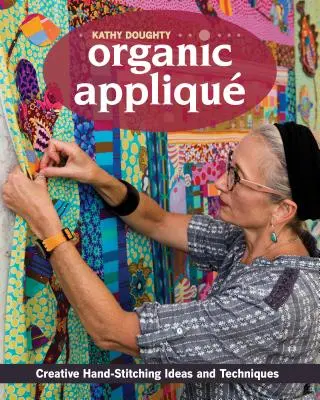 Organic Appliqu: Idei și tehnici creative de cusut manual - Organic Appliqu: Creative Hand-Stitching Ideas and Techniques