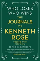 Cine pierde, cine câștigă: Jurnalele lui Kenneth Rose: Volumul doi 1979-2014 - Who Loses, Who Wins: The Journals of Kenneth Rose: Volume Two 1979-2014
