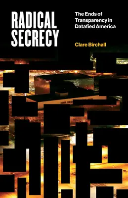 Radical Secrecy, 60: The Ends of Transparency in Datafied America