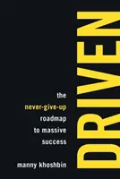 Driven: Foaia de parcurs fără renunțare către succesul masiv - Driven: The Never-Give-Up Roadmap to Massive Success