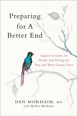 Pregătirea pentru un sfârșit mai bun: Lecții de expert despre moarte și moarte pentru tine și cei dragi ție - Preparing for a Better End: Expert Lessons on Death and Dying for You and Your Loved Ones