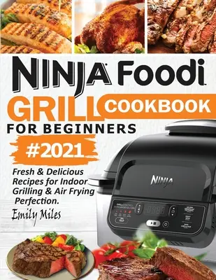 Cartea de bucate Ninja Foodi Grill pentru începători #2021: Rețete proaspete și delicioase pentru perfecțiunea grătarului de interior și a prăjirii cu aer - Ninja Foodi Grill Cookbook For Beginners #2021: Fresh & Delicious Recipes For Indoor Grilling & Air Frying Perfection