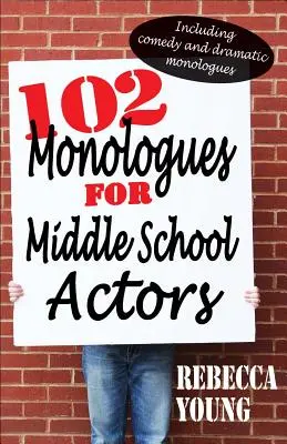 102 Monologuri pentru actori de gimnaziu: Inclusiv monologuri comice și dramatice - 102 Monologues for Middle School Actors: Including Comedy and Dramatic Monologues