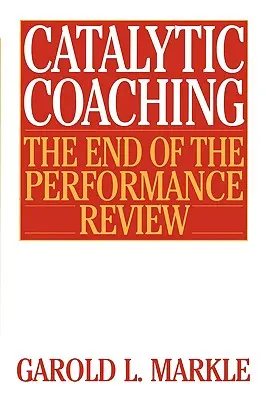 Coaching catalitic Coaching catalitic: The End of the Performance Review the End of the Performance Review - Catalytic Coaching Catalytic Coaching: The End of the Performance Review the End of the Performance Review