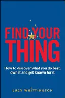 Find Your Thing: How to Discover What You Do Best, Own It and Get Known for It