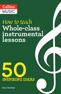 Inspiring Ideas - Cum să predai lecții instrumentale întregii clase: 50 de idei inspirate - Inspiring Ideas - How to Teach Whole-Class Instrumental Lessons: 50 Inspiring Ideas