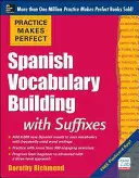 Practice Makes Perfect Dezvoltarea vocabularului spaniol cu sufixe - Practice Makes Perfect Spanish Vocabulary Building with Suffixes