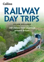 Railway Day Trips: 160 de călătorii clasice cu trenul prin Marea Britanie - Railway Day Trips: 160 Classic Train Journeys Around Britain