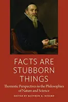 Faptele sunt lucruri încăpățânate: Perspective tomiste în filozofia naturii și a științei - Facts Are Stubborn Things: Thomistic Perspectives in the Philosophies of Nature and Science