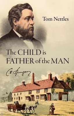 Copilul este tatăl bărbatului: C. H. Spurgeon - The Child Is Father of the Man: C. H. Spurgeon
