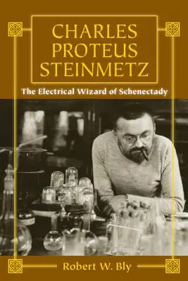 Charles Proteus Steinmetz: Vrăjitorul electric din Schenectady - Charles Proteus Steinmetz: The Electrical Wizard of Schenectady