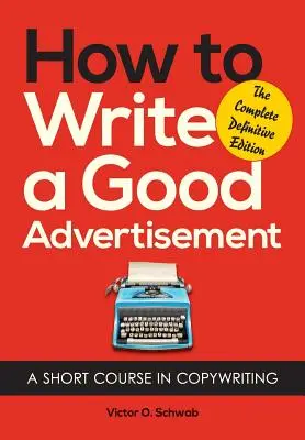 Cum să scrii o reclamă bună: A Short Course in Copywriting - How to Write a Good Advertisement: A Short Course in Copywriting