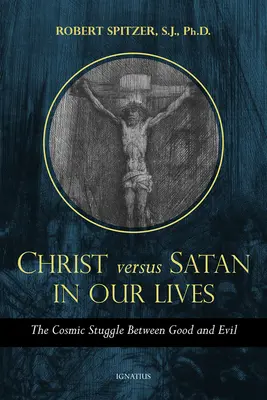 Hristos vs. Satana în viața noastră de zi cu zi, volumul 1: Lupta cosmică dintre bine și rău - Christ vs. Satan in Our Daily Lives, Volume 1: The Cosmic Struggle Between Good and Evil