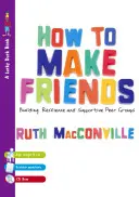 Cum să îți faci prieteni: Construirea rezilienței și a unor grupuri de egali favorabile [Cu CDROM] - How to Make Friends: Building Resilience and Supportive Peer Groups [With CDROM]