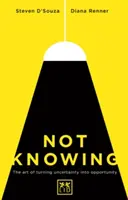 A nu ști: Arta de a transforma incertitudinea în oportunitate - Not Knowing: The Art of Turning Uncertainity Into Opportunity