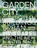 Garden City: Clădiri superverzi, peisaje urbane și noul spațiu plantat - Garden City: Supergreen Buildings, Urban Skyscapes and the New Planted Space