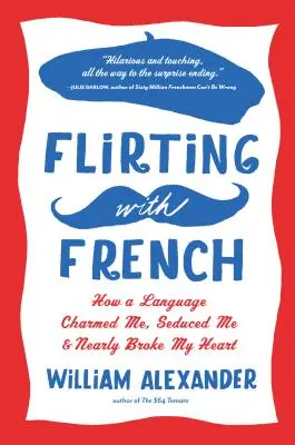 Flirtând cu franceza: Cum o limbă m-a fermecat, m-a sedus și aproape mi-a frânt inima - Flirting with French: How a Language Charmed Me, Seduced Me, and Nearly Broke My Heart