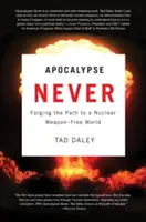 Apocalipsa niciodată: Forjând calea către o lume fără arme nucleare (Forging the Path to a Nuclear Weapon-Free World) - Apocalypse Never: Forging the Path to a Nuclear Weapon-Free World