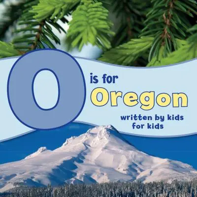 O is for Oregon: Scris de copii pentru copii - O Is for Oregon: Written by Kids for Kids
