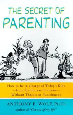 Secretul de a fi părinte: Cum să fii responsabil de copiii din ziua de azi - de la copii mici la preadolescenți - fără amenințări sau pedepse - The Secret of Parenting: How to Be in Charge of Today's Kids--From Toddlers to Preteens--Without Threats or Punishment