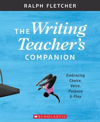 The Writing Teacher's Companion: Îmbrățișarea alegerii, vocii, scopului și jocului - The Writing Teacher's Companion: Embracing Choice, Voice, Purpose & Play