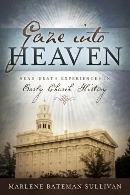 Priviți în cer: Experiențe aproape de moarte în istoria Bisericii timpurii - Gaze Into Heaven: Near-Death Experiences in Early Church History