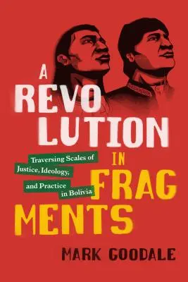 O revoluție în fragmente: Traversarea balanțelor de justiție, ideologie și practică în Bolivia - A Revolution in Fragments: Traversing Scales of Justice, Ideology, and Practice in Bolivia