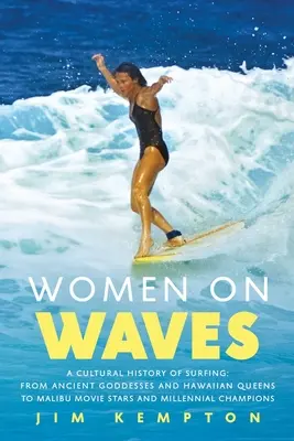 Femei pe valuri: O istorie culturală a surfingului: De la zeițe antice și regine hawaiiene la staruri de cinema din Malibu și campionii mileniului - Women on Waves: A Cultural History of Surfing: From Ancient Goddesses and Hawaiian Queens to Malibu Movie Stars and Millennial Champio