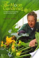 Grădinarul Lunii: Un ghid biodinamic pentru a obține cele mai bune rezultate din grădina ta - The Moon Gardener: A Biodynamic Guide to Getting the Best from Your Garden