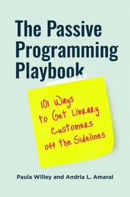 The Passive Programming Playbook: 101 moduri de a atrage clienții bibliotecii de pe margine - The Passive Programming Playbook: 101 Ways to Get Library Customers off the Sidelines