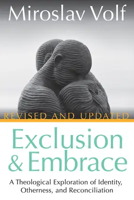 Excludere și îmbrățișare, revizuită și actualizată: O explorare teologică a identității, alterității și reconcilierii - Exclusion and Embrace, Revised and Updated: A Theological Exploration of Identity, Otherness, and Reconciliation