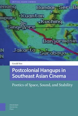 Postcolonial Hangups in Southeast Asian Cinema: Poetici ale spațiului, sunetului și stabilității - Postcolonial Hangups in Southeast Asian Cinema: Poetics of Space, Sound, and Stability