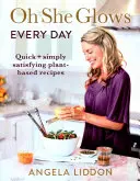 Oh She Glows Every Day - Rețete rapide și simplu satisfăcătoare pe bază de plante - Oh She Glows Every Day - Quick and simply satisfying plant-based recipes