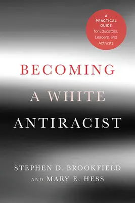 Becoming a White Antiracist: Un ghid practic pentru educatori, lideri și activiști - Becoming a White Antiracist: A Practical Guide for Educators, Leaders, and Activists