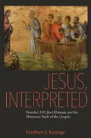 Iisus, interpretat: Benedict al XVI-lea, Bart Ehrman și adevărul istoric al Evangheliilor - Jesus, Interpreted: Benedict XVI, Bart Ehrman, and the Historical Truth of the Gospels