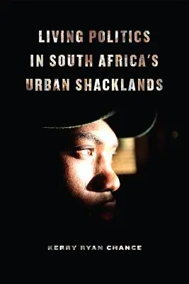 Politica vie în zonele urbane izolate ale Africii de Sud - Living Politics in South Africa's Urban Shacklands