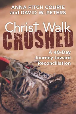 Christ Walk Crushed: O călătorie de 40 de zile către reconciliere - Christ Walk Crushed: A 40-Day Journey Toward Reconciliation