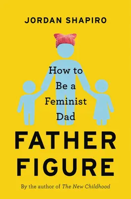Figura Tatălui: Cum să fii un tată feminist - Father Figure: How to Be a Feminist Dad