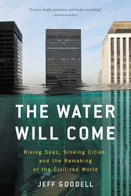 Apa va veni: Rising Seas, Sinking Cities, and the Remaking of the Civilized World - The Water Will Come: Rising Seas, Sinking Cities, and the Remaking of the Civilized World