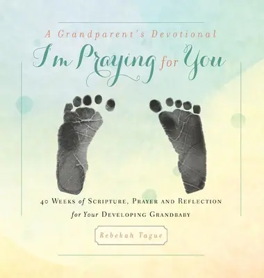 Un devoțional pentru bunici - Mă rog pentru tine: 40 de săptămâni de Scriptură, rugăciune și reflecție pentru nepoțelul tău în dezvoltare - A Grandparent's Devotional- I'm Praying for You: 40 Weeks of Scripture, Prayer and Reflection for Your Developing Grandbaby
