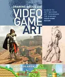 Bazele desenului și arta jocurilor video: Tehnici artistice de la cele clasice la cele de ultimă oră pentru proiectarea câștigătoare a jocurilor video - Drawing Basics and Video Game Art: Classic to Cutting-Edge Art Techniques for Winning Video Game Design