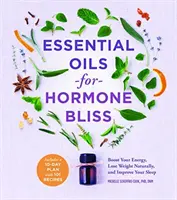 Uleiuri esențiale pentru fericirea hormonală: Stimulați-vă energia, slăbiți în mod natural și îmbunătățiți-vă somnul - Essential Oils for Hormone Bliss: Boost Your Energy, Lose Weight Naturally, and Improve Your Sleep
