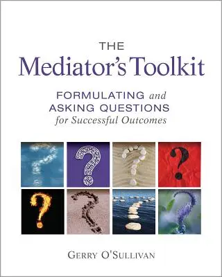 Setul de instrumente al mediatorului: Formularea și adresarea întrebărilor pentru rezultate de succes - The Mediator's Toolkit: Formulating and Asking Questions for Successful Outcomes