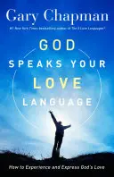 Dumnezeu vorbește limbajul iubirii tale: Cum să experimentezi și să exprimi dragostea lui Dumnezeu - God Speaks Your Love Language: How to Experience and Express God's Love