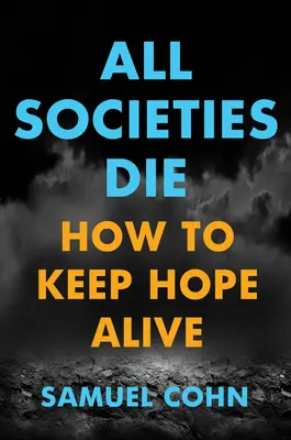 Toate societățile mor: Cum să păstrăm speranța vie - All Societies Die: How to Keep Hope Alive