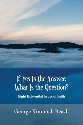 Dacă Da este răspunsul, care este întrebarea? Opt probleme existențiale ale credinței - If Yes is the Answer, What is the Question? Eight Existential Issues of Faith