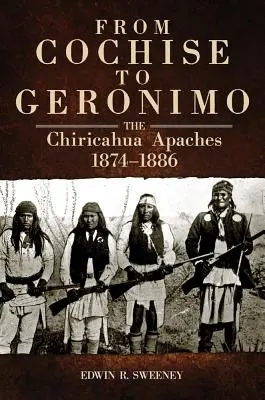 De la Cochise la Geronimo: Apașii Chiricahua, 1874-1886 - From Cochise to Geronimo: The Chiricahua Apaches, 1874-1886