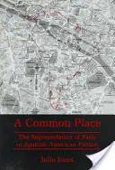 Locul comun - Reprezentarea Parisului în ficțiunea hispano-americană - Common Place - The Representation of Paris in Spanish American Fiction