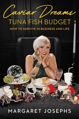 Vise de caviar, buget de ton: Cum să supraviețuiești în afaceri și în viață - Caviar Dreams, Tuna Fish Budget: How to Survive in Business and Life