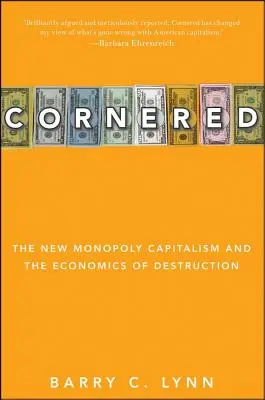 Încolțit: Noul capitalism monopolist și economia distrugerii (The New Monopoly Capitalism and the Economics of Destruction) - Cornered: The New Monopoly Capitalism and the Economics of Destruction